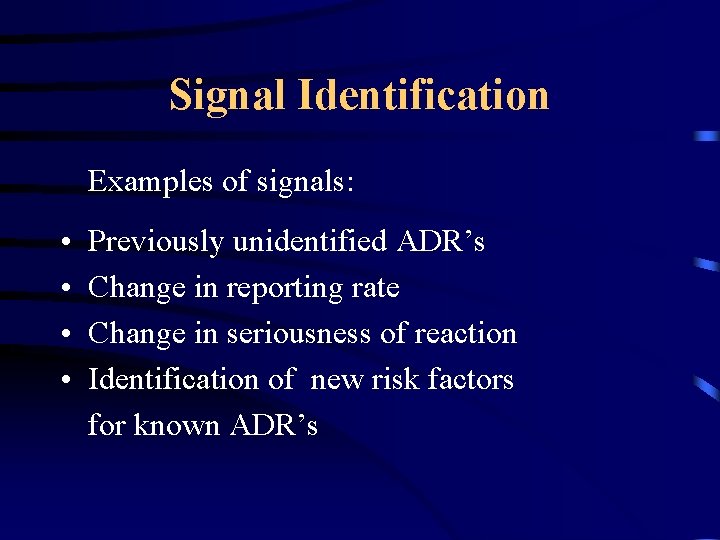 Signal Identification Examples of signals: • • Previously unidentified ADR’s Change in reporting rate