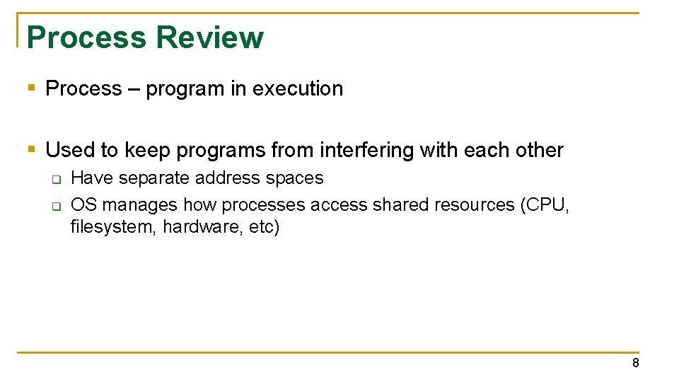 Process Review § Process – program in execution § Used to keep programs from