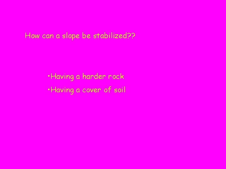 How can a slope be stabilized? ? • Having a harder rock • Having