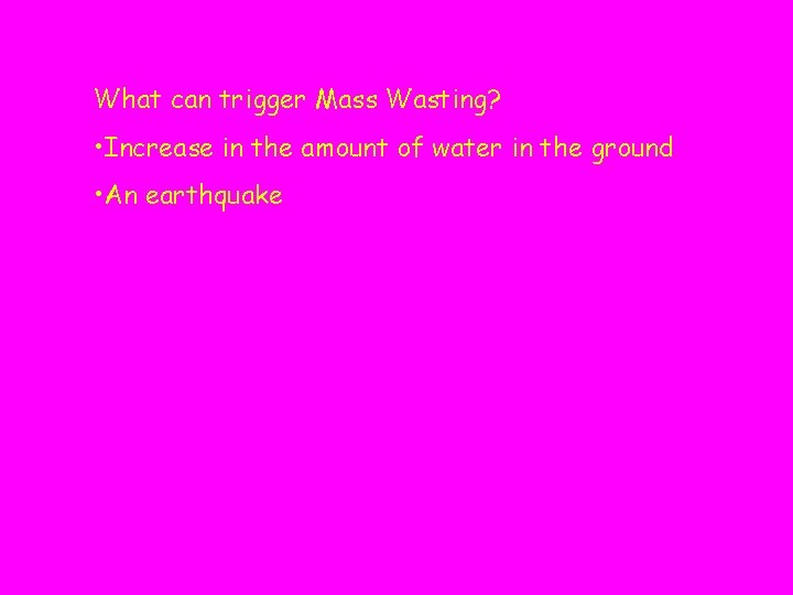 What can trigger Mass Wasting? • Increase in the amount of water in the