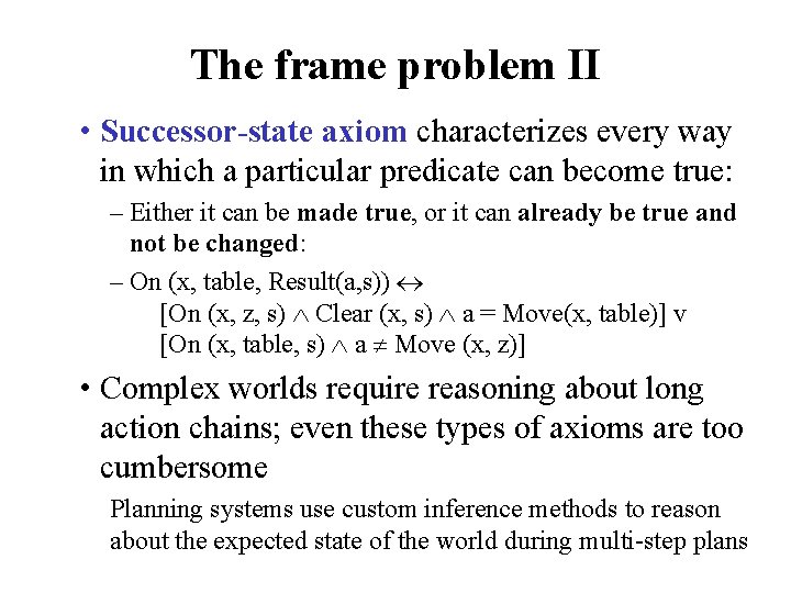 The frame problem II • Successor-state axiom characterizes every way in which a particular