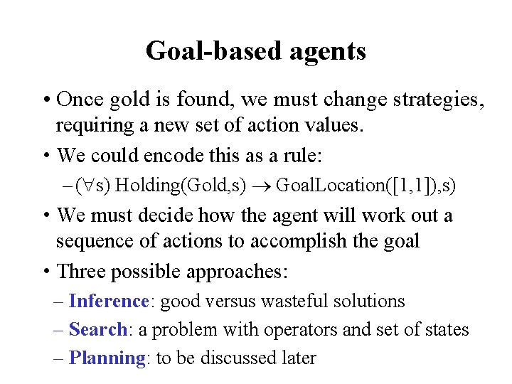 Goal-based agents • Once gold is found, we must change strategies, requiring a new