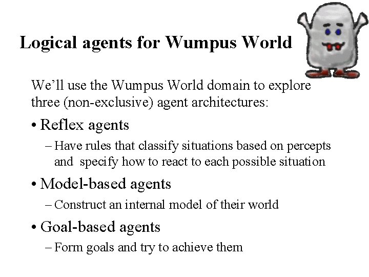 Logical agents for Wumpus World We’ll use the Wumpus World domain to explore three