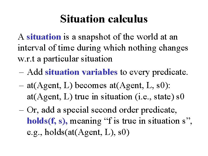 Situation calculus A situation is a snapshot of the world at an interval of