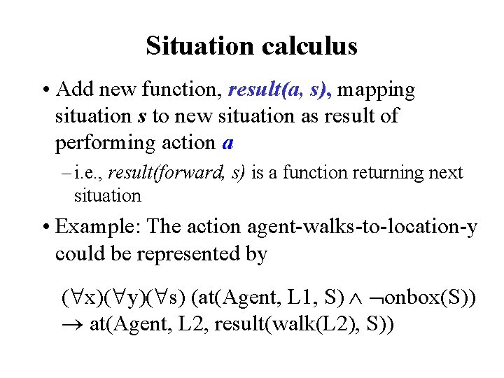 Situation calculus • Add new function, result(a, s), mapping situation s to new situation