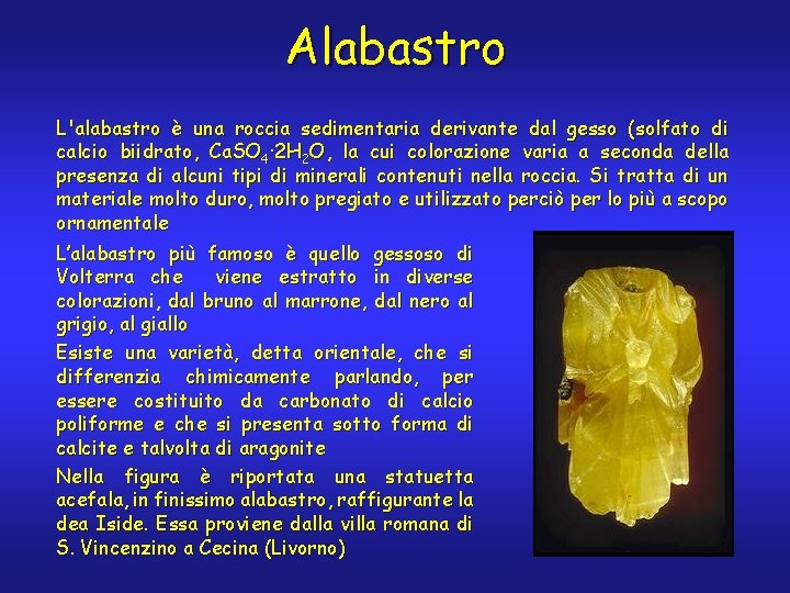 Alabastro L'alabastro è una roccia sedimentaria derivante dal gesso (solfato di calcio biidrato, Ca.