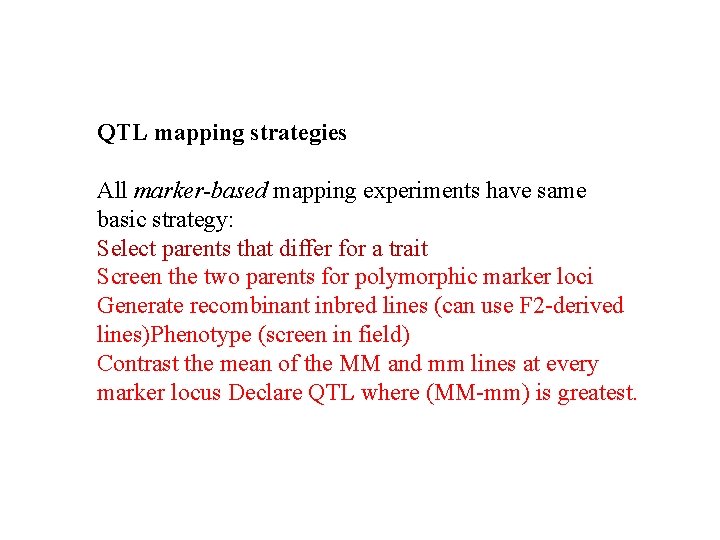 QTL mapping strategies All marker-based mapping experiments have same basic strategy: Select parents that