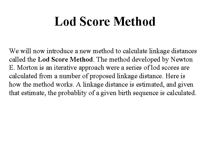 Lod Score Method We will now introduce a new method to calculate linkage distances