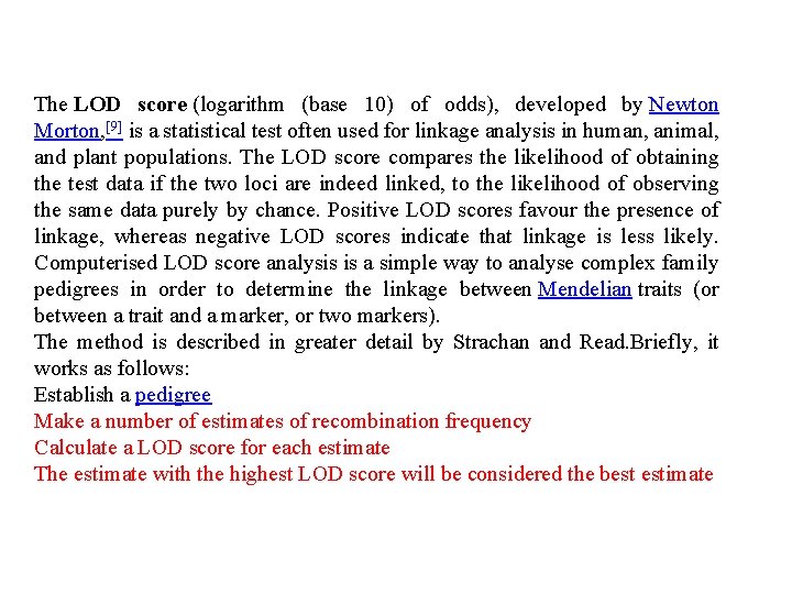 The LOD score (logarithm (base 10) of odds), developed by Newton Morton, [9] is