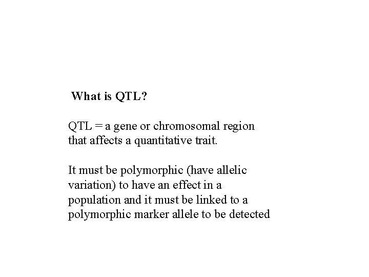What is QTL? QTL = a gene or chromosomal region that affects a quantitative