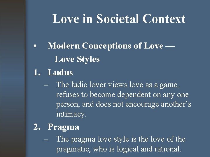 Love in Societal Context • Modern Conceptions of Love — Love Styles 1. Ludus