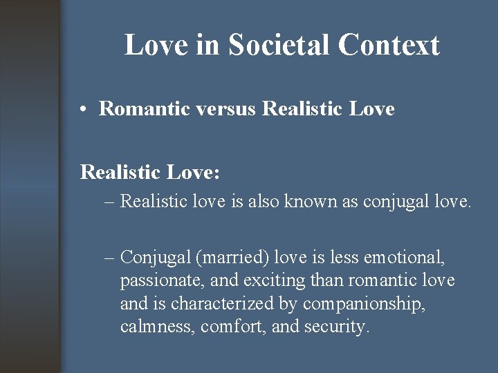 Love in Societal Context • Romantic versus Realistic Love: – Realistic love is also