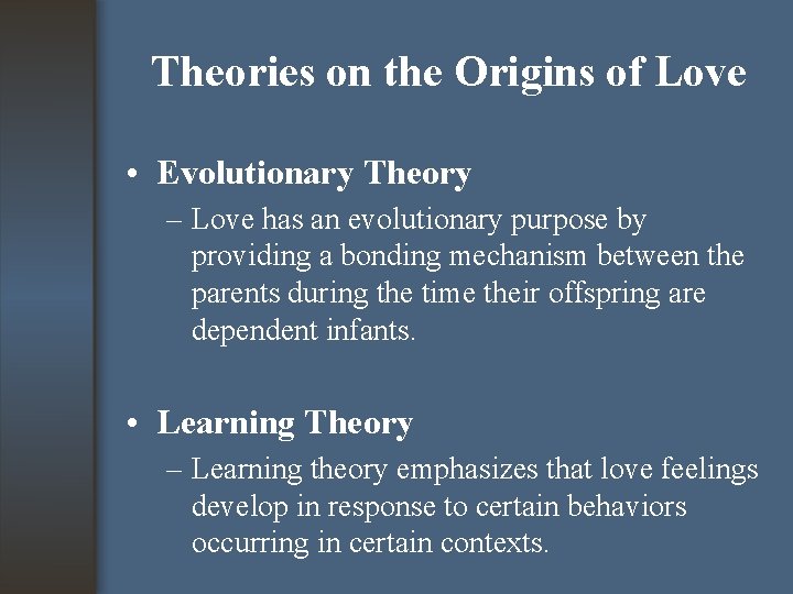 Theories on the Origins of Love • Evolutionary Theory – Love has an evolutionary