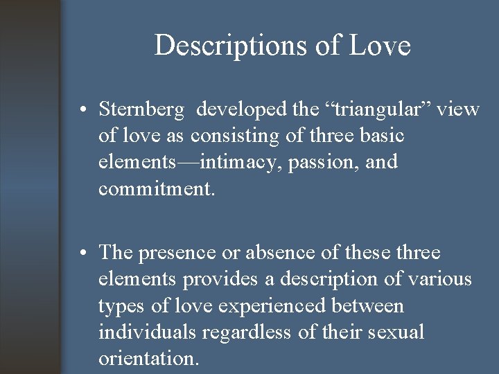 Descriptions of Love • Sternberg developed the “triangular” view of love as consisting of