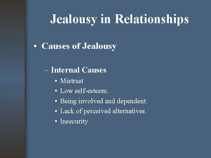 Jealousy in Relationships • Causes of Jealousy – Internal Causes • • • Mistrust