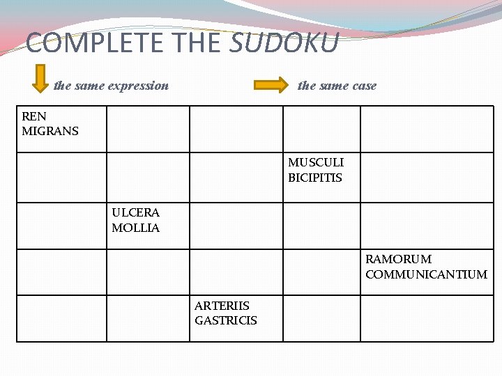 COMPLETE THE SUDOKU the same expression the same case REN MIGRANS MUSCULI BICIPITIS ULCERA