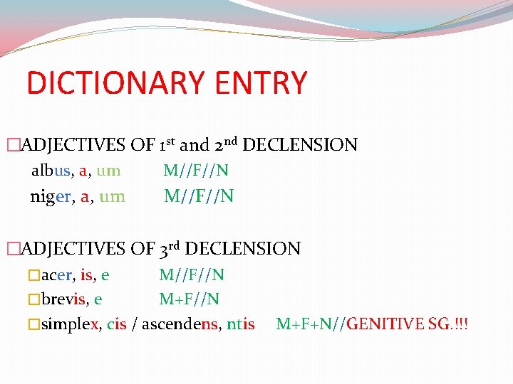 DICTIONARY ENTRY �ADJECTIVES OF 1 st and 2 nd DECLENSION albus, a, um M//F//N