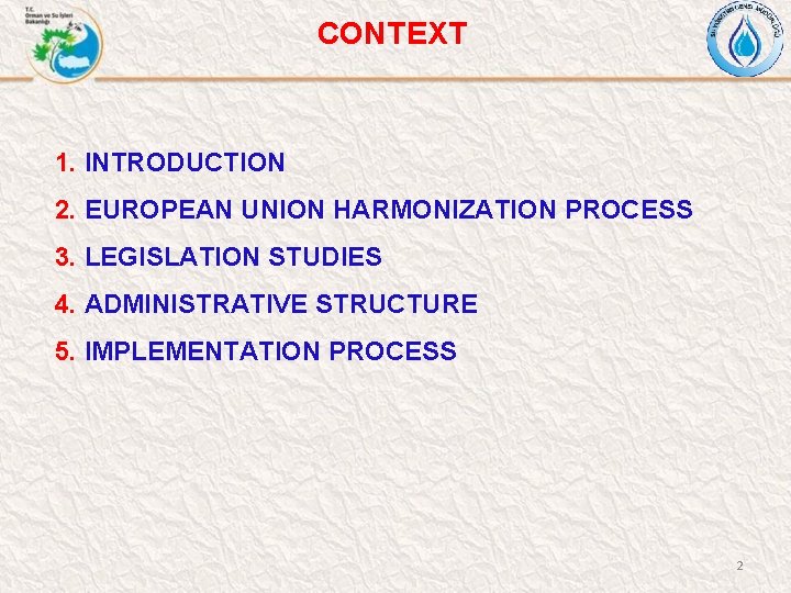 CONTEXT 1. INTRODUCTION 2. EUROPEAN UNION HARMONIZATION PROCESS 3. LEGISLATION STUDIES 4. ADMINISTRATIVE STRUCTURE