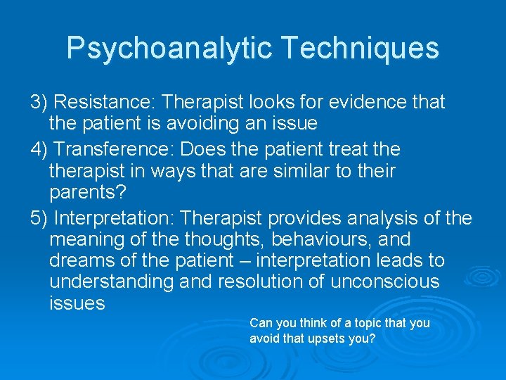 Psychoanalytic Techniques 3) Resistance: Therapist looks for evidence that the patient is avoiding an