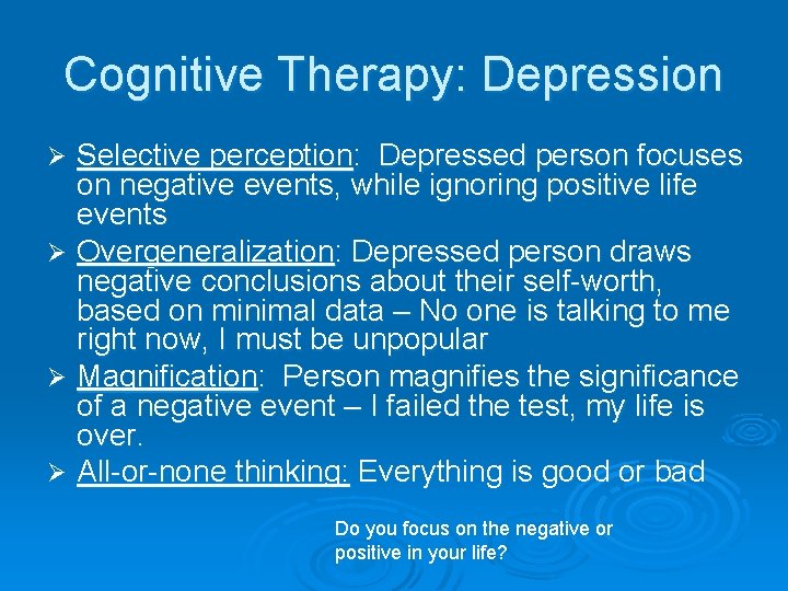 Cognitive Therapy: Depression Selective perception: Depressed person focuses on negative events, while ignoring positive