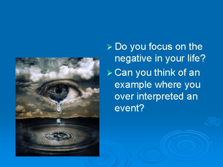 Ø Do you focus on the negative in your life? Ø Can you think