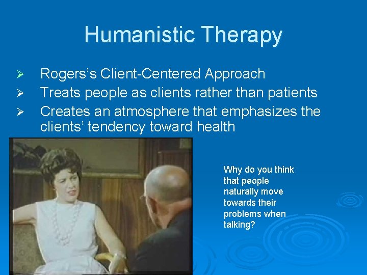 Humanistic Therapy Ø Ø Ø Rogers’s Client-Centered Approach Treats people as clients rather than