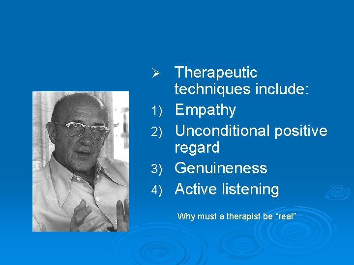 Ø 1) 2) 3) 4) Therapeutic techniques include: Empathy Unconditional positive regard Genuineness Active