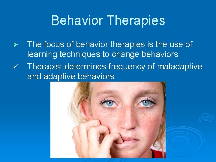 Behavior Therapies Ø ü The focus of behavior therapies is the use of learning
