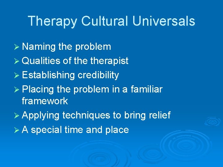 Therapy Cultural Universals Ø Naming the problem Ø Qualities of therapist Ø Establishing credibility