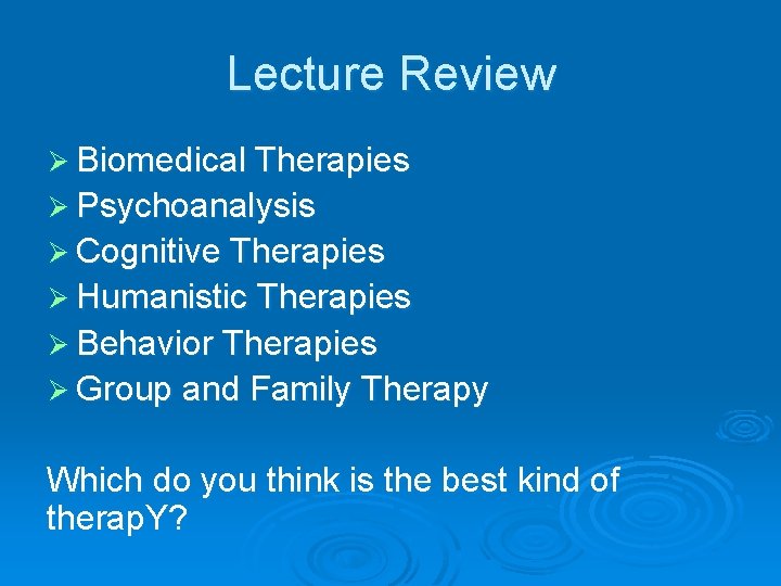 Lecture Review Ø Biomedical Therapies Ø Psychoanalysis Ø Cognitive Therapies Ø Humanistic Therapies Ø