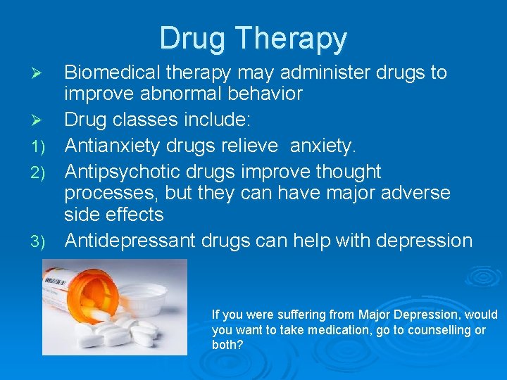 Drug Therapy Biomedical therapy may administer drugs to improve abnormal behavior Ø Drug classes