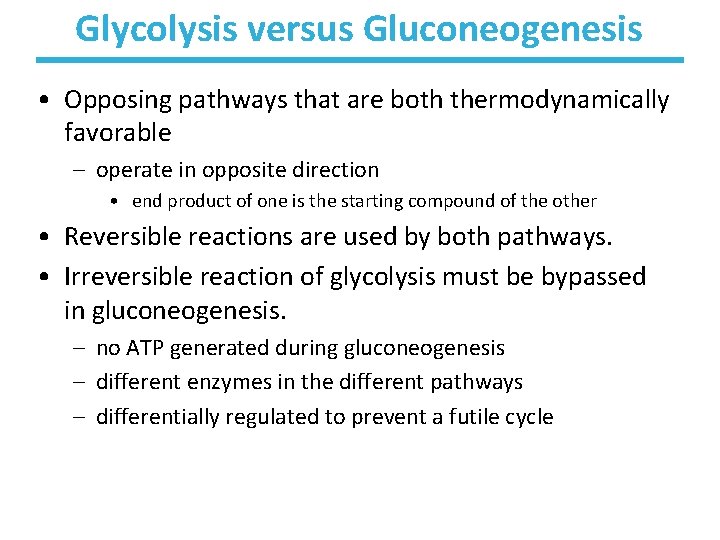 Glycolysis versus Gluconeogenesis • Opposing pathways that are both thermodynamically favorable – operate in