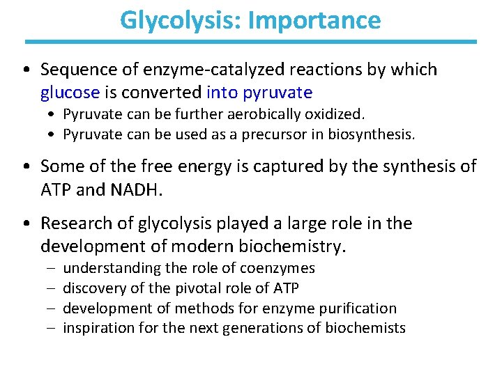 Glycolysis: Importance • Sequence of enzyme-catalyzed reactions by which glucose is converted into pyruvate