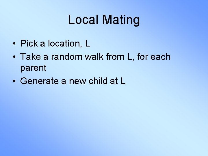 Local Mating • Pick a location, L • Take a random walk from L,