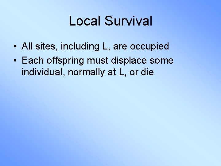Local Survival • All sites, including L, are occupied • Each offspring must displace