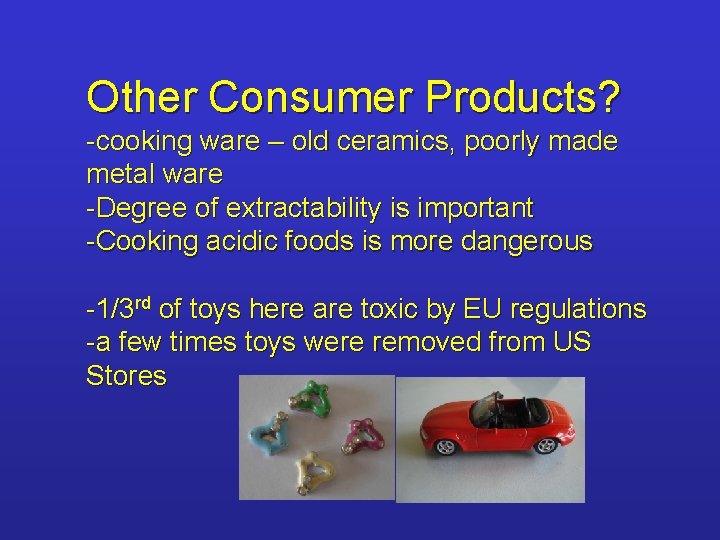 Other Consumer Products? -cooking ware – old ceramics, poorly made metal ware -Degree of