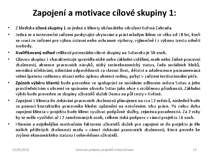 Zapojení a motivace cílové skupiny 1: • • Z hlediska cílové skupiny 1 se