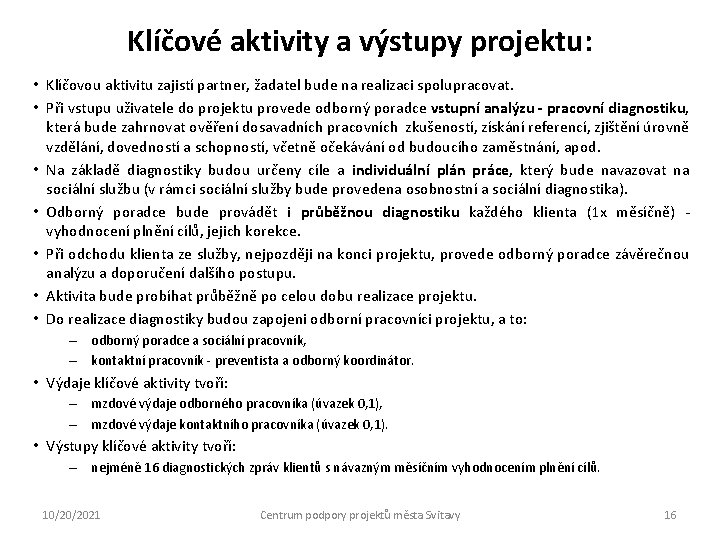 Klíčové aktivity a výstupy projektu: • Klíčovou aktivitu zajistí partner, žadatel bude na realizaci