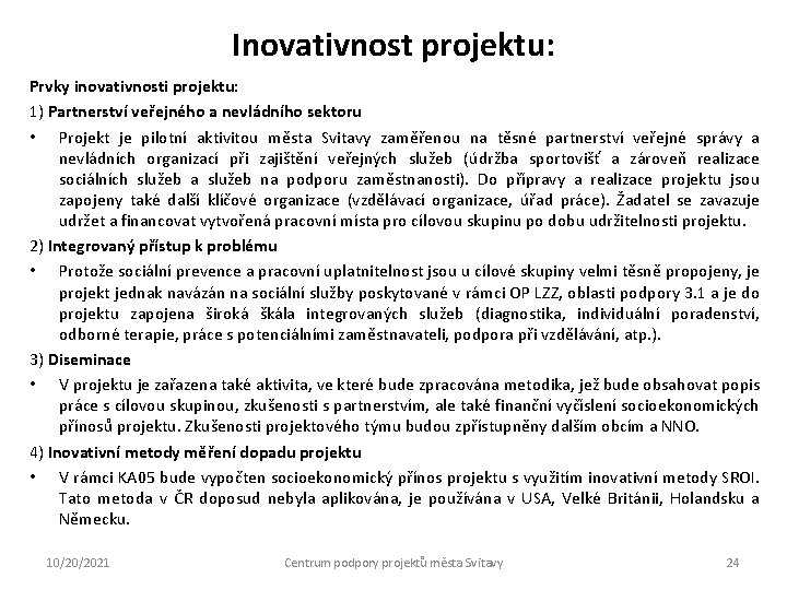 Inovativnost projektu: Prvky inovativnosti projektu: 1) Partnerství veřejného a nevládního sektoru • Projekt je