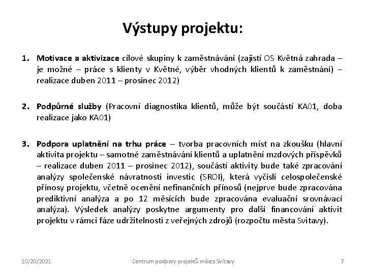 Výstupy projektu: 1. Motivace a aktivizace cílové skupiny k zaměstnávání (zajistí OS Květná zahrada