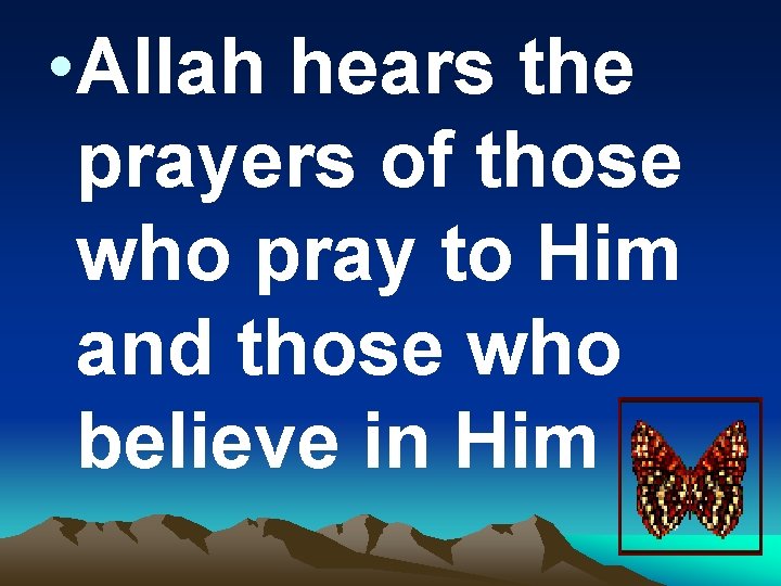  • Allah hears the prayers of those who pray to Him and those