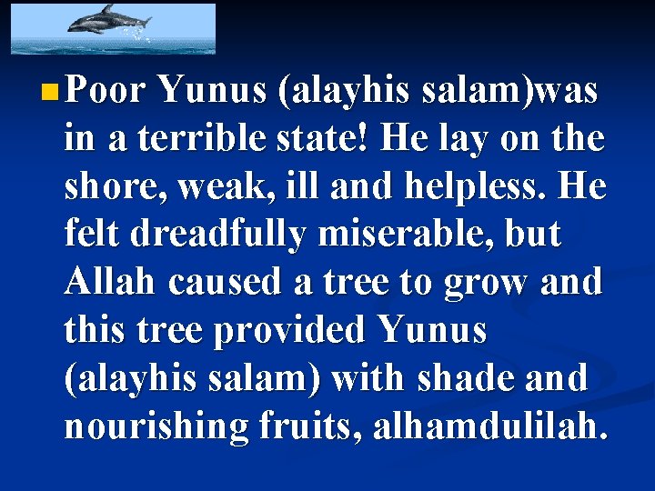 n Poor Yunus (alayhis salam)was in a terrible state! He lay on the shore,