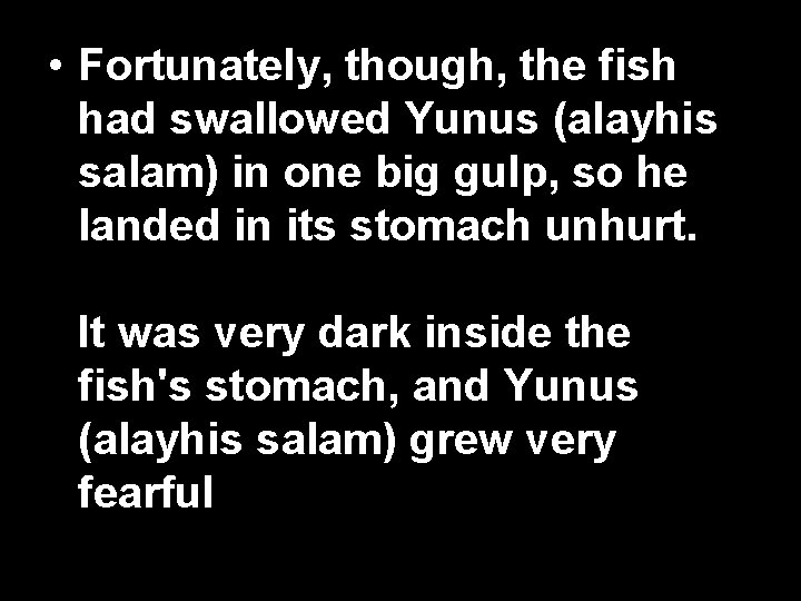  • Fortunately, though, the fish had swallowed Yunus (alayhis salam) in one big