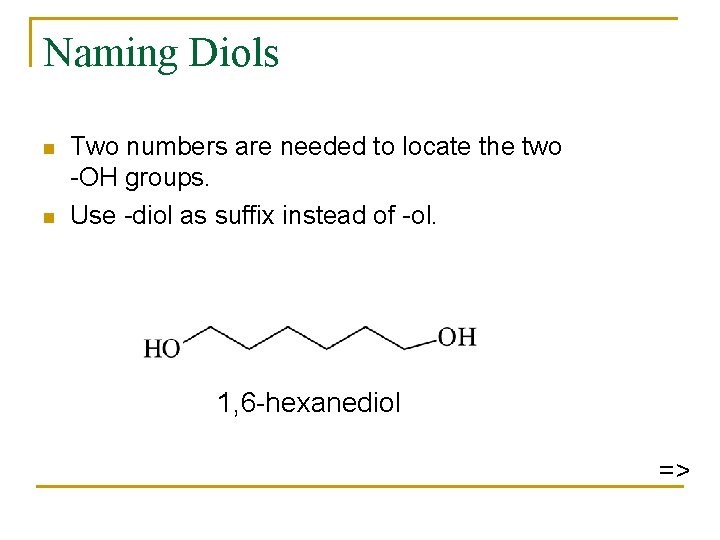 Naming Diols n n Two numbers are needed to locate the two -OH groups.