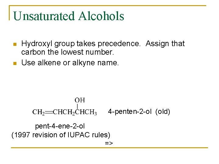 Unsaturated Alcohols n n Hydroxyl group takes precedence. Assign that carbon the lowest number.