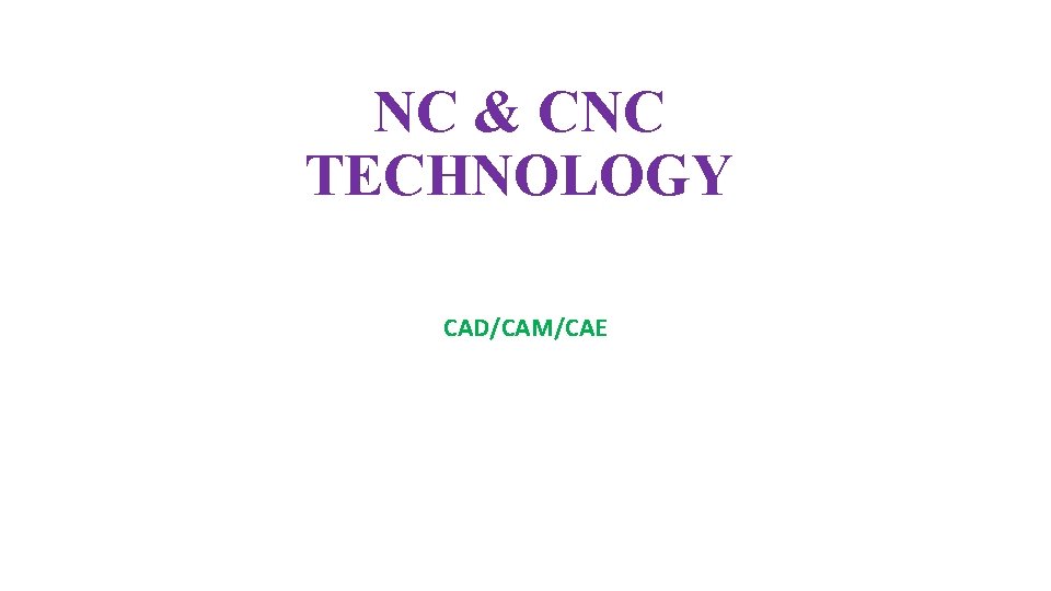 NC & CNC TECHNOLOGY CAD/CAM/CAE 