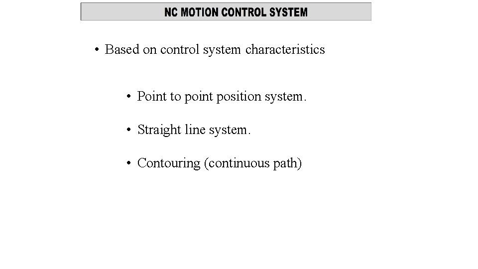  • Based on control system characteristics • Point to point position system. •