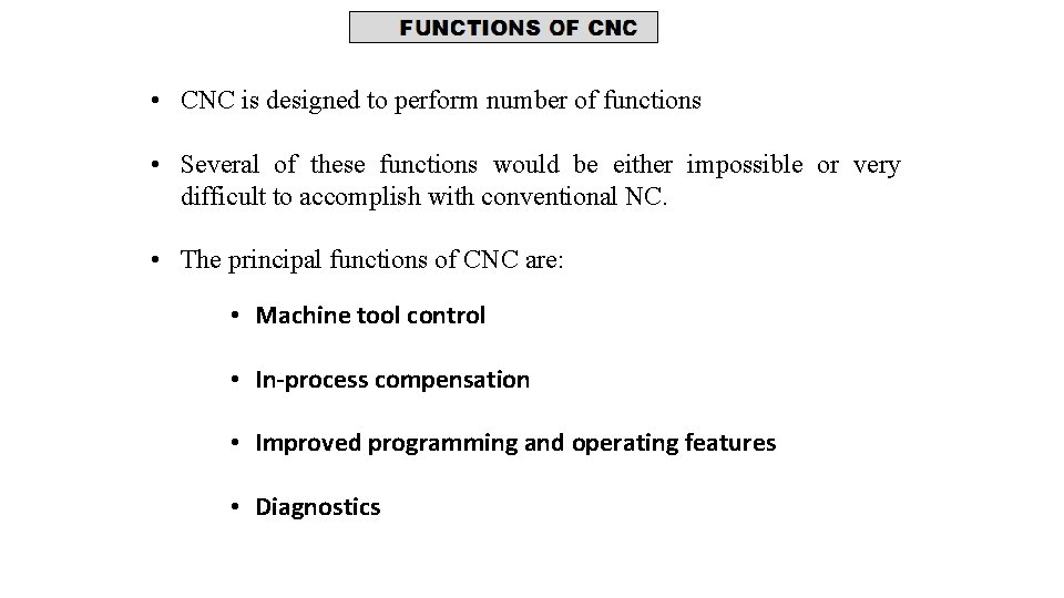  • CNC is designed to perform number of functions • Several of these