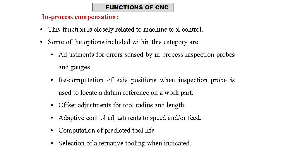 In-process compensation: • This function is closely related to machine tool control. • Some