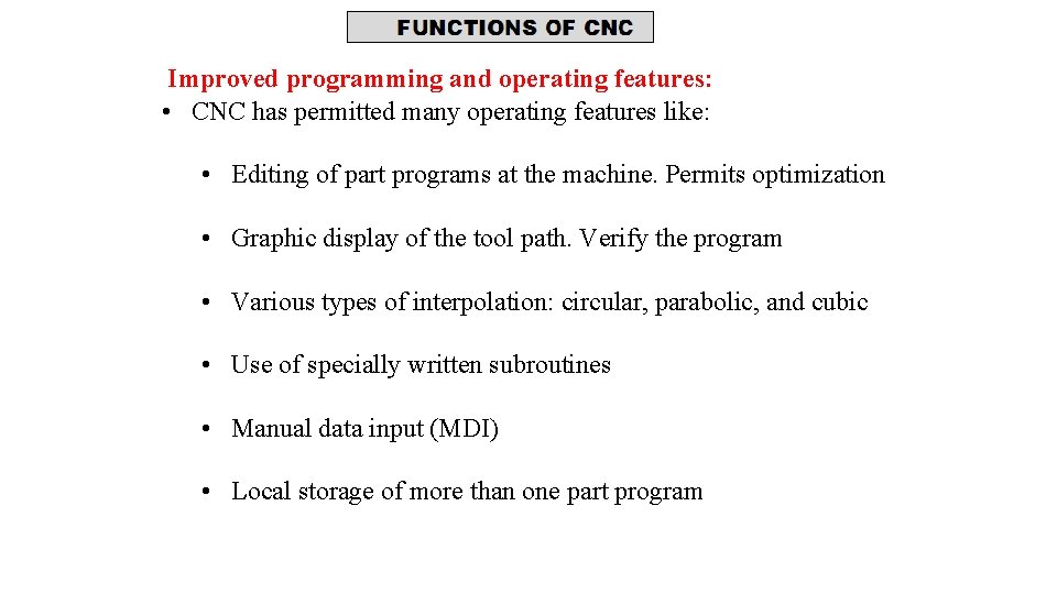 Improved programming and operating features: • CNC has permitted many operating features like: •